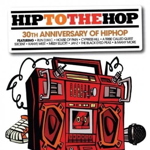Hip To The Hop: 30th Anniversary Of Hip Hop Hip To The Hop: 30th Anniversary Of Hip Hop