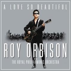 A Love So Beautiful: Roy Orbison & The Royal Philharmonic Orchestra Roy Orbison (Рой Орбисон): A Love So Beautiful: Roy Orbison & The Royal Philharmonic Orchestra