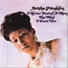 Aretha Franklin (Арета Франклин): I Never Loved A Man The Way I Love You