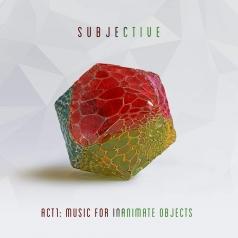 Subjective: Act One - Music For Inanimate Objects