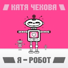 Катя Чехова: Я-Робот
