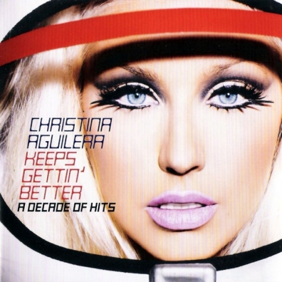 Keeps Gettin' Better: A Decade Of Hits Christina Aguilera (Кристина Агилера): Keeps Gettin' Better: A Decade Of Hits