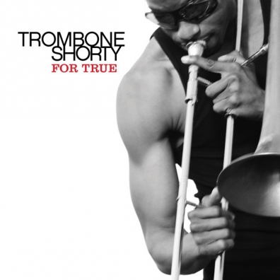 Trombone Shorty (Тромбоне Шорти): For True
