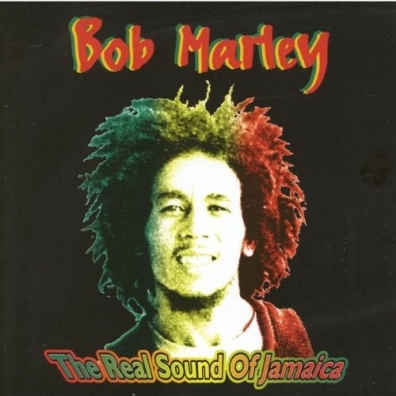Bob Marley (Боб Марли): The Real Sound Of Jamaica