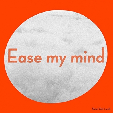 Ease My Mind Shout Out Louds (Шоут Аут Лордс): Ease My Mind