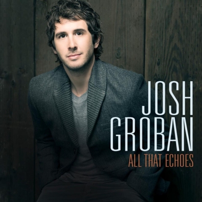 Josh Groban (Джош Гробан): All That Echoes