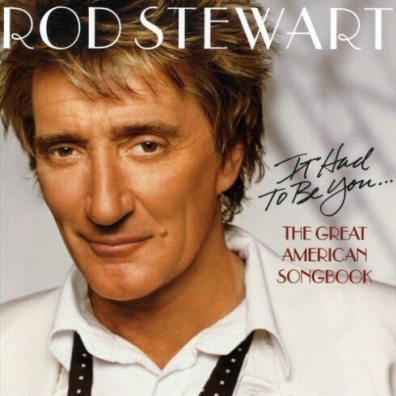 Rod Stewart (Род Стюарт): It Had To Be You... The Great American Songbook