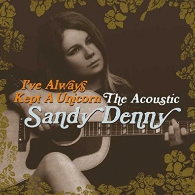 I've Always Kept A Unicorn - The Acoustic Sandy Denny (Сэнди Денни): I've Always Kept A Unicorn - The Acoustic