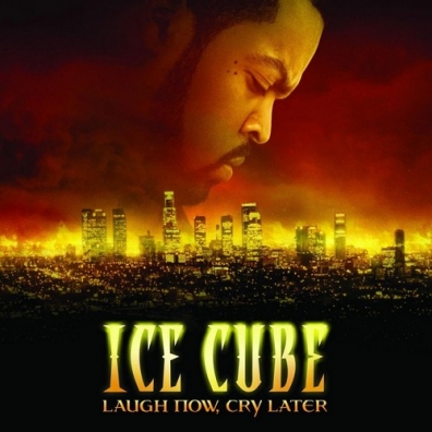 Ice Cube (Айс Кьюб): Laugh Now, Cry Later