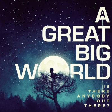 A Great Big World (А Грейт Биг Ворлд): Is There Anybody Out There?