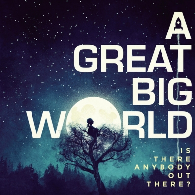 Is There Anybody Out There? A Great Big World (А Грейт Биг Ворлд): Is There Anybody Out There?