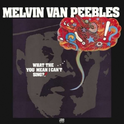 What The....You Mean I Can'T Sing?! Melvin Van Peebles (Мелвин Ван Пиблз): What The....You Mean I Can'T Sing?!