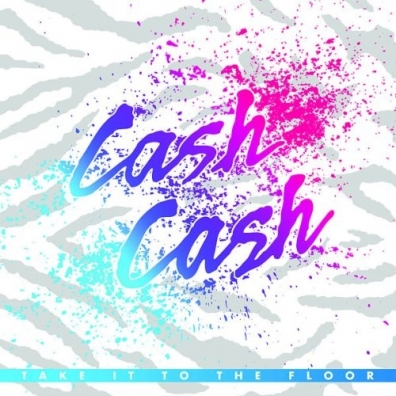 Cash Cash (Кеш Кеш): Take It To The Floor