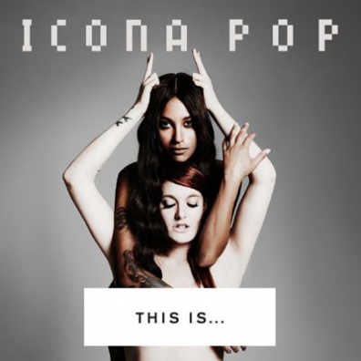 Icona Pop (Икона Поп): This Is... Icona Pop