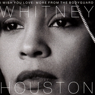 I Wish You Love: More From The Bodyguard Whitney Houston (Уитни Хьюстон): I Wish You Love: More From The Bodyguard