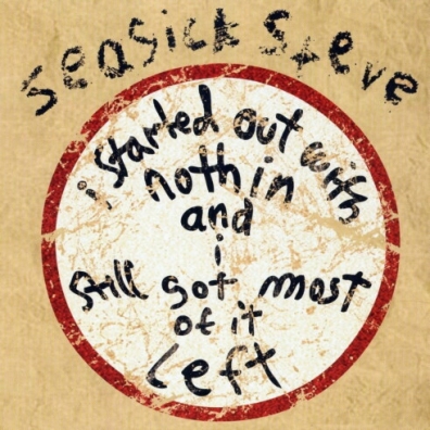 I Started Out With Nothin And I Still Got Most Of It Left Seasick Steve: I Started Out With Nothin And I Still Got Most Of It Left