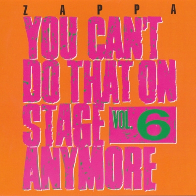 Frank Zappa (Фрэнк Заппа): You Can't Do That On Stage Anymore, Vol.6