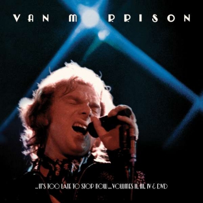 ...It'S Too Late To Stop Now… Volumes Ii, Iii, Iv & Dvd Van Morrison (Ван Моррисон): ...It'S Too Late To Stop Now… Volumes Ii, Iii, Iv & Dvd