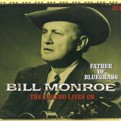 Father Of Bluegrass - The Legend Lives On Bill Monroe (Билл Монро): Father Of Bluegrass - The Legend Lives On