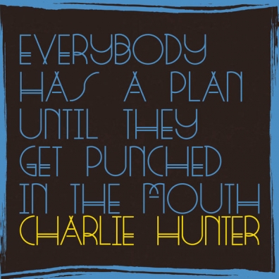 Charlie Hunter (Чарли Хантер): Everybody Has A Plan Until They Get Punched In The Mouth