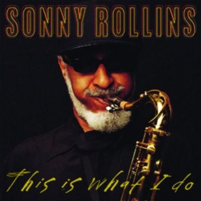 Sonny Rollins (Сонни Роллинз): This Is What I Do