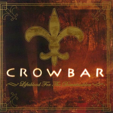Crowbar (Кроубар): Lifesblood For The Downtrodden