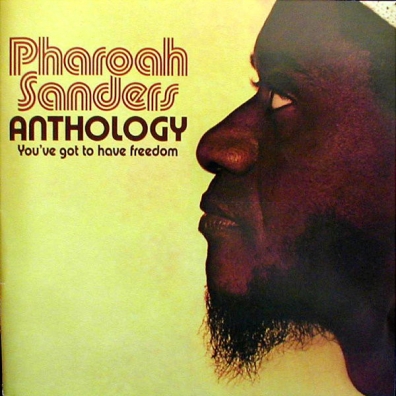Anthology - You've Got To Have Freedom Pharoah Sanders (Фэроу Сандерс): Anthology - You've Got To Have Freedom
