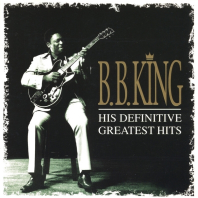 B.B. King (Би Би Кинг): His Definitive Greatest Hits