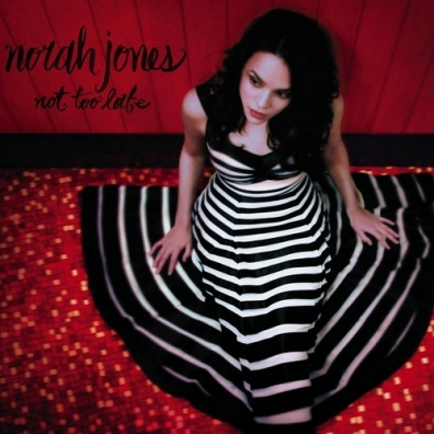 Not Too Late Norah Jones (Нора Джонс): Not Too Late