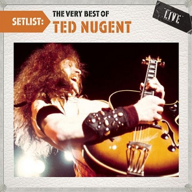 Ted Nugent (Тед Ньюджент): Setlist: The Very Best Of Ted Nugent Live