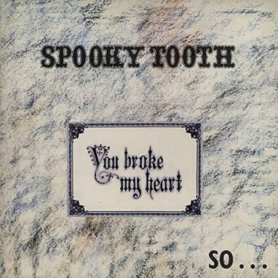 Spooky Tooth: You Broke My Heart So… I Busted Your Jaw