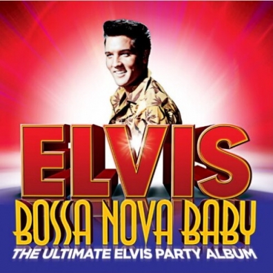 Elvis Presley (Элвис Пресли): Bossa Nova Baby: The Ultimate Elvis Presley