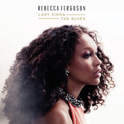 Lady Sings The Blues Rebecca Ferguson (Ребекка Фергюсон): Lady Sings The Blues