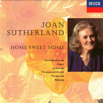 Dame Joan Sutherland (Джоан Сазерленд): Home Sweet Home - Il Bacio/Mattinata/The Last Rose