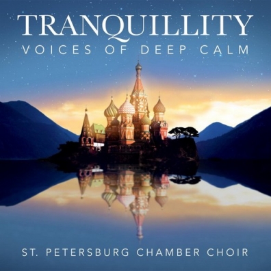Tranquillity - Voices Of Deep Calm St.Petersburg Chamber Choir: Tranquillity - Voices Of Deep Calm