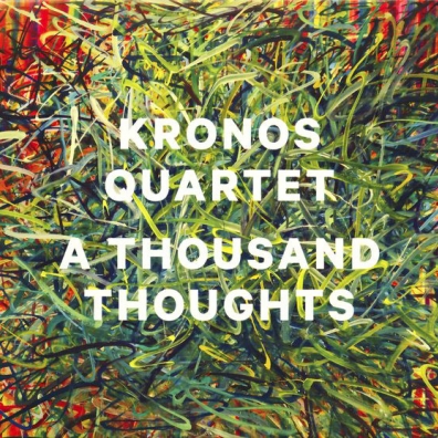 Kronos Quartet (Кро­нос-квар­тет): A Thousand Thoughts