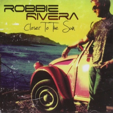 Robbie Rivera (Робби Ривера): Closer To The Sun