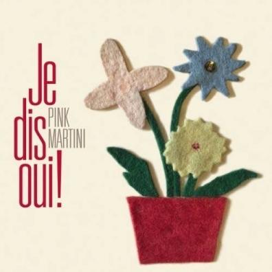 Je dis oui! Pink Martini (Пинк Мартини): Je dis oui!