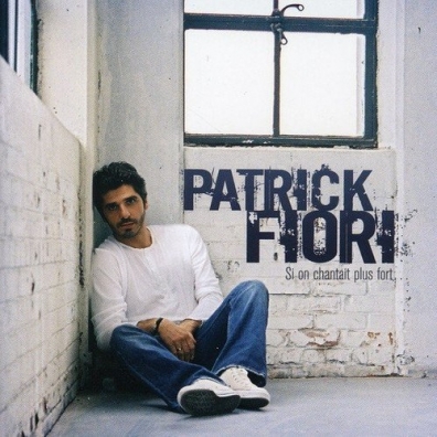 Si On Chantait Plus Fort Patrick Fiori (Патрик Фьори): Si On Chantait Plus Fort