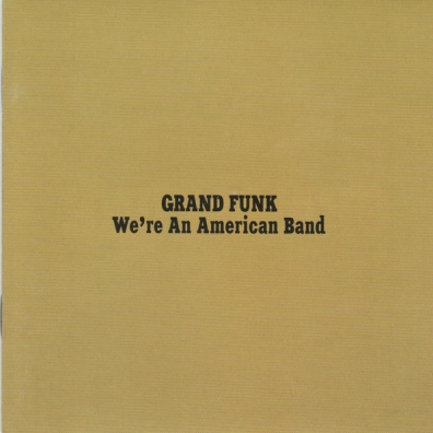 We'Re An American Band Grand Funk Railroad (Гранд Фанк Рейлроуд): We'Re An American Band