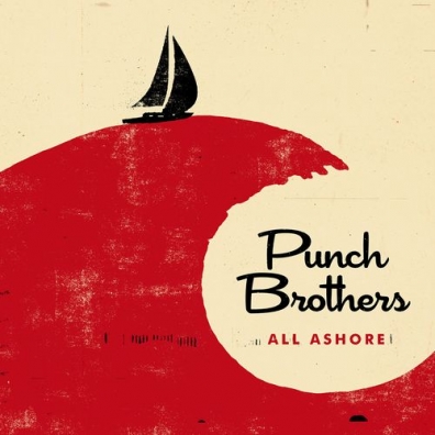 Punch Brothers (Пунш Бразерс): All Ashore