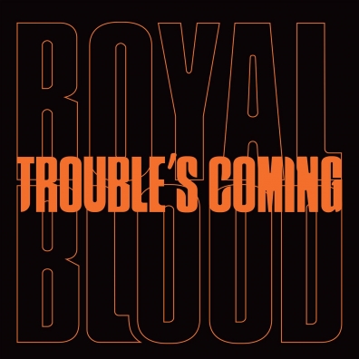 Royal Blood (Ройал Блуд): Trouble'S Coming