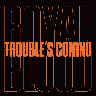 Royal Blood (Ройал Блуд): Trouble'S Coming