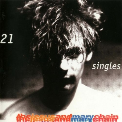 The Jesus And Mary Chain (Зе Иесус И Мари Шайн): 21 Singles