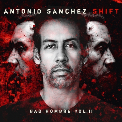 Shift – Bad Hombre Vol. II Antonio Sanchez (Антонио Санчез): Shift – Bad Hombre Vol. II
