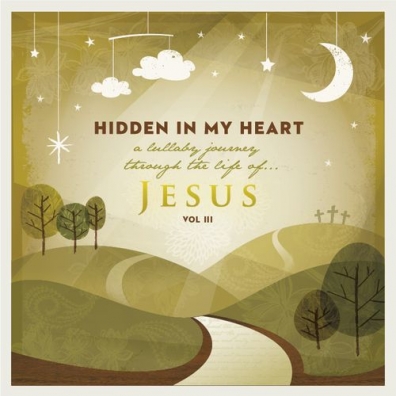 Scripture Lullabies: Hidden In My Heart (A Lullaby Journey Through The Life Of Jesus) Vol. Iii