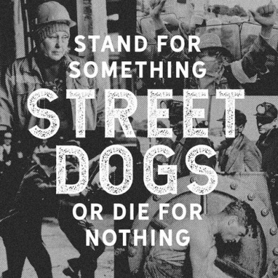 Stand For Something Or Die For Nothing Street Dogs (Стрит Докс): Stand For Something Or Die For Nothing