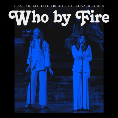 First Aid Kit (Ферст Аид Кит): Who By Fire - Live Tribute To Leonard Cohen