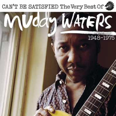 Muddy Waters (Мадди Уотерс): I Can't Be Satisfied