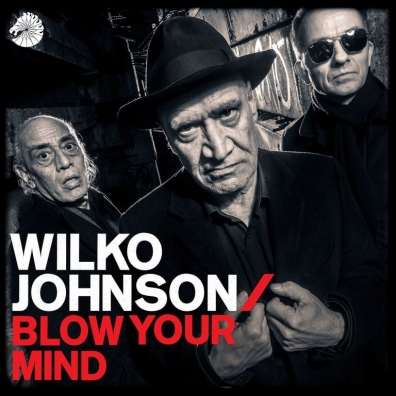 Wilko Johnson (Уилко Джонсон): Blow Your Mind